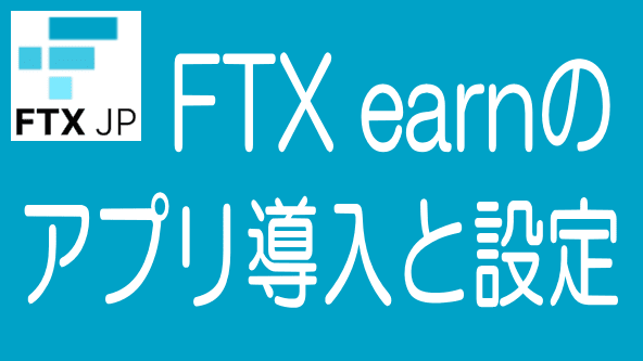 FTXアプリの導入とFTX earnの設定方法のタイトル画像