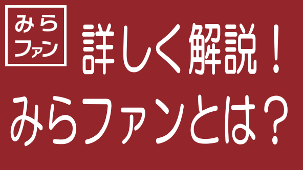 徹底解説!みらファンの特長、メリデメから評判までのタイトル画像